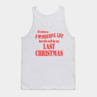 It's Been a Wonderful Life But This Will Be My Last Christmas Tank Top